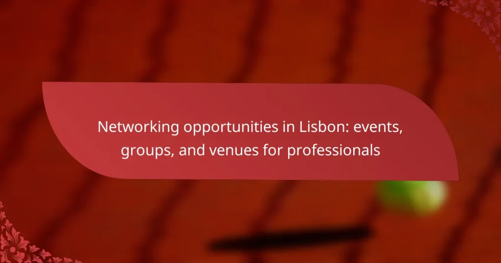 Networking opportunities in Lisbon: events, groups, and venues for professionals