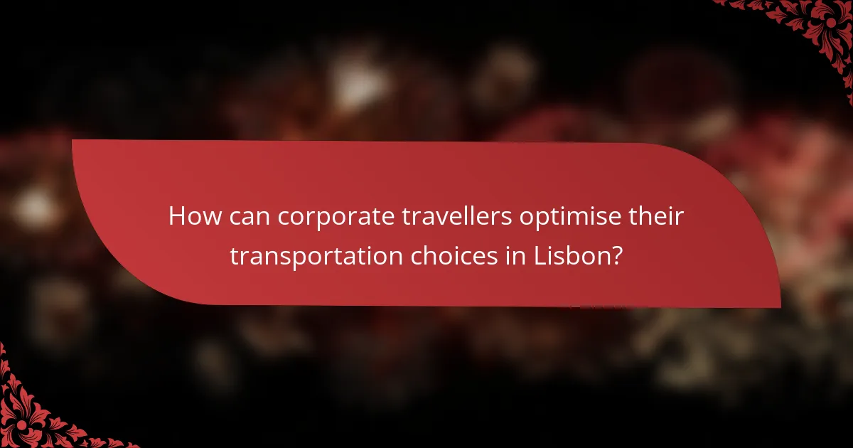 How can corporate travellers optimise their transportation choices in Lisbon?