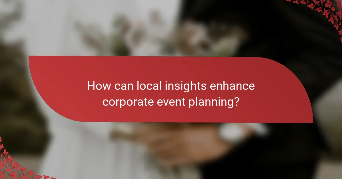 How can local insights enhance corporate event planning?