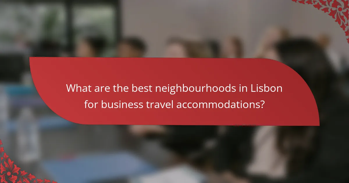 What are the best neighbourhoods in Lisbon for business travel accommodations?