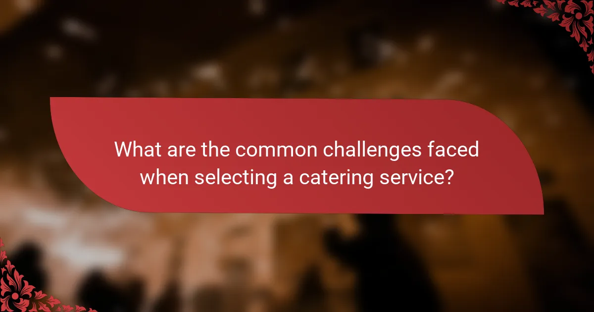 What are the common challenges faced when selecting a catering service?