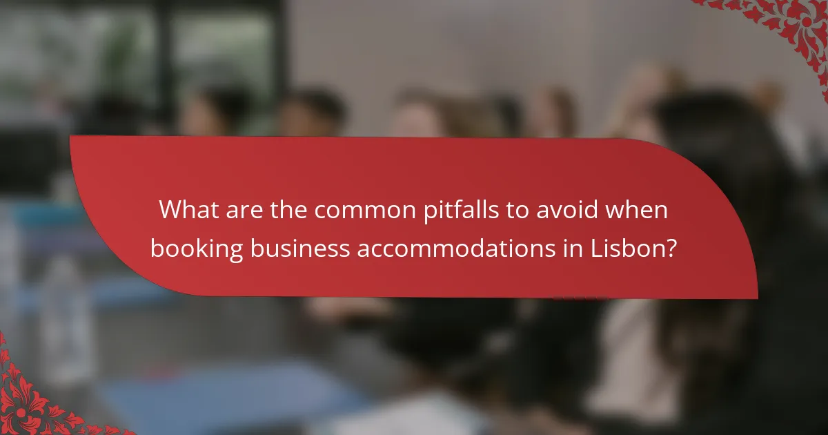 What are the common pitfalls to avoid when booking business accommodations in Lisbon?