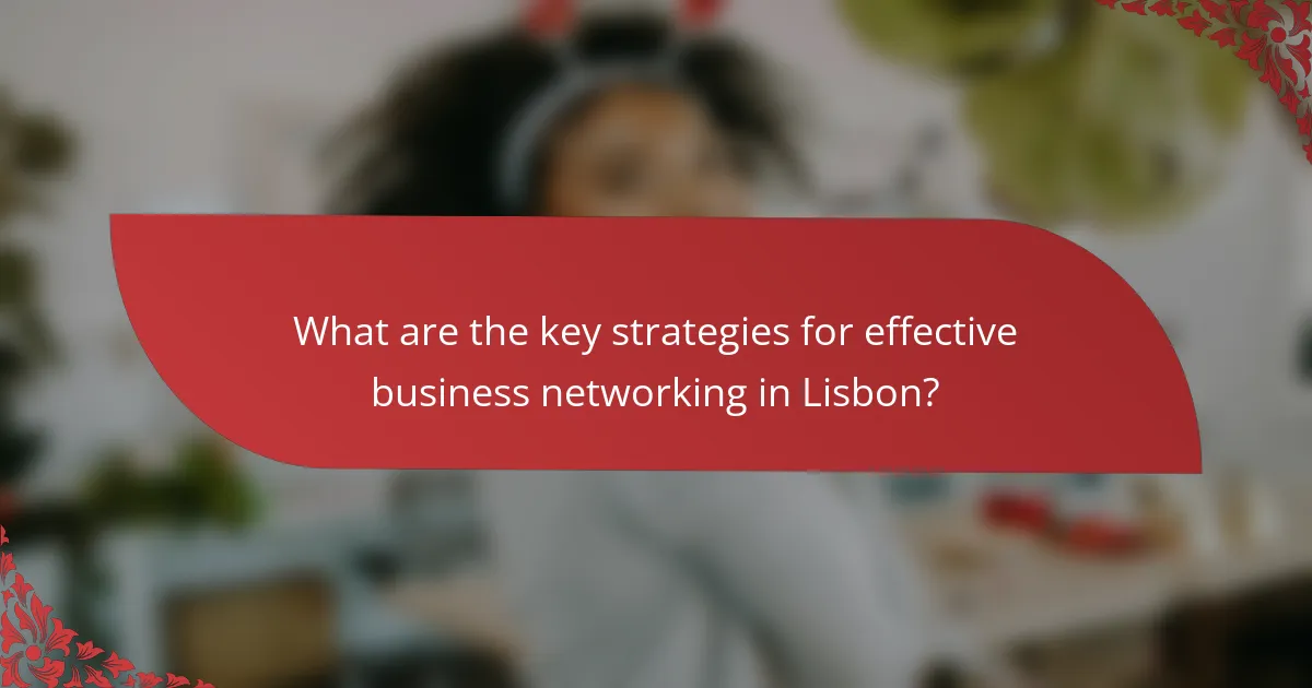 What are the key strategies for effective business networking in Lisbon?