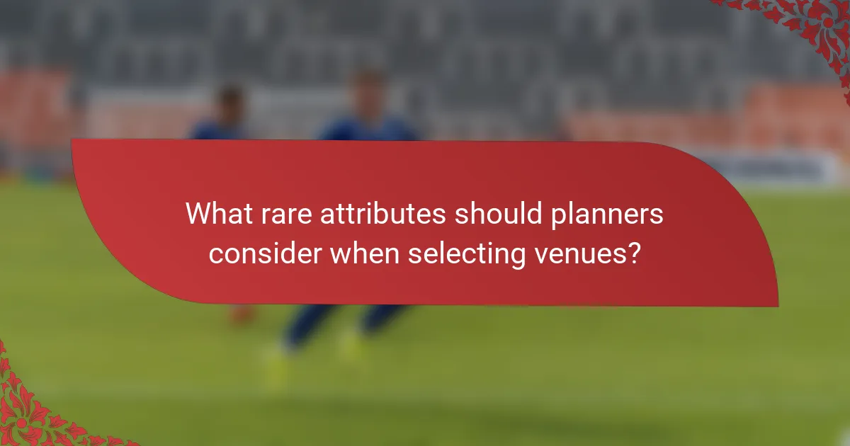 What rare attributes should planners consider when selecting venues?