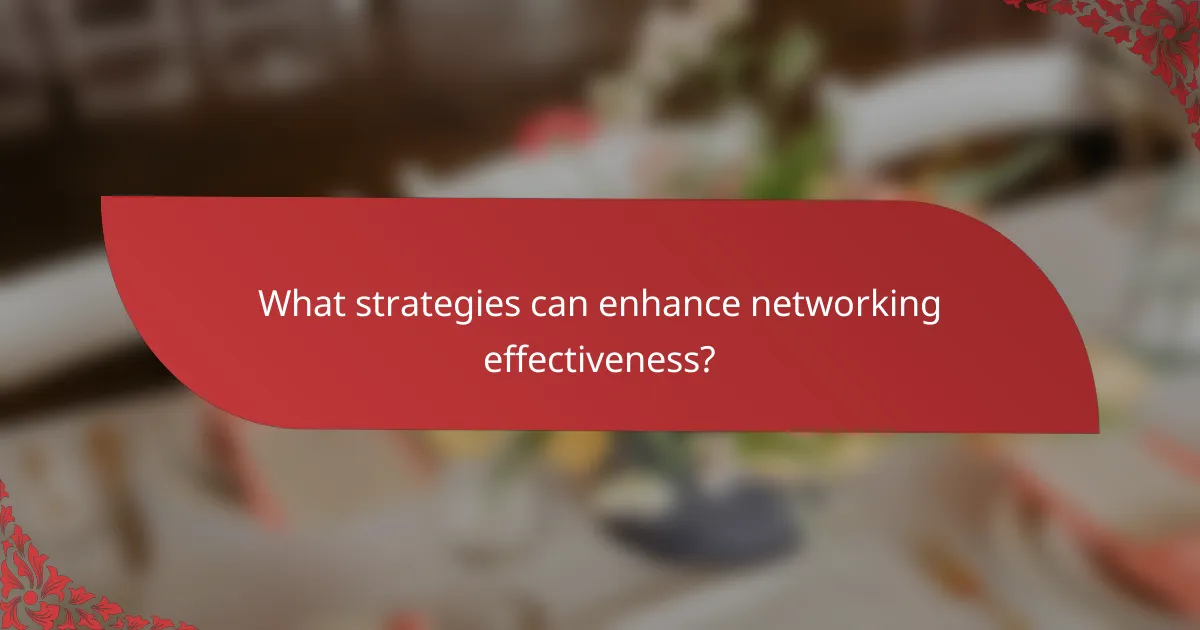 What strategies can enhance networking effectiveness?
