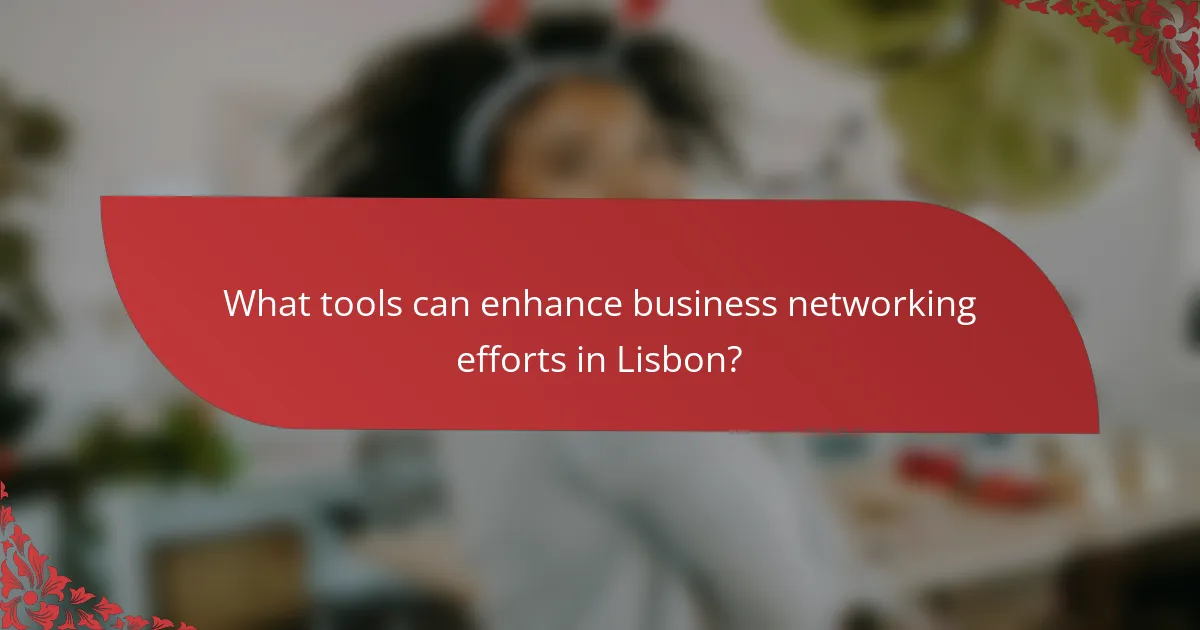 What tools can enhance business networking efforts in Lisbon?
