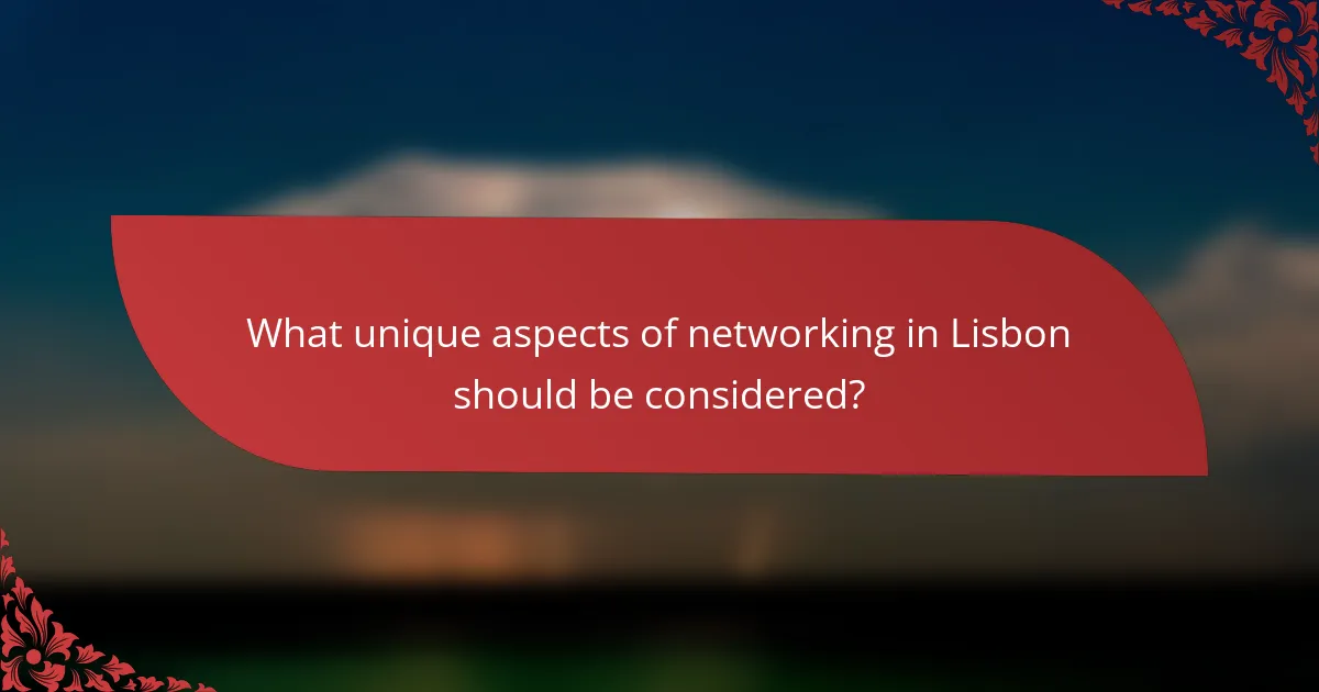 What unique aspects of networking in Lisbon should be considered?