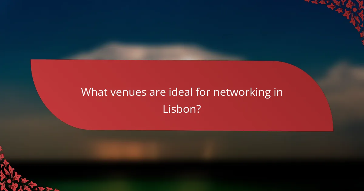 What venues are ideal for networking in Lisbon?