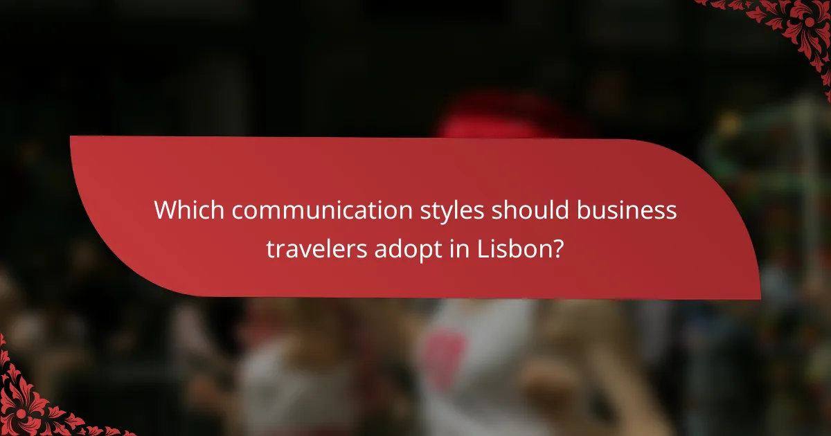Which communication styles should business travelers adopt in Lisbon?