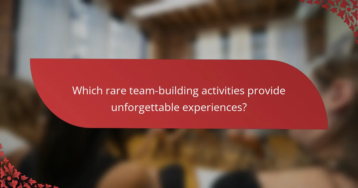 Which rare team-building activities provide unforgettable experiences?